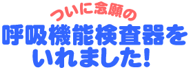 ついに念願の呼吸機能検査機をいれました